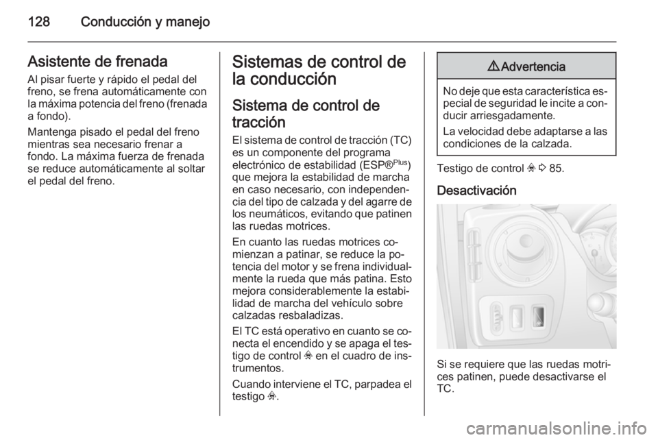 OPEL MOVANO_B 2014  Manual de Instrucciones (in Spanish) 128Conducción y manejoAsistente de frenada
Al pisar fuerte y rápido el pedal del
freno, se frena automáticamente con
la máxima potencia del freno (frenada
a fondo).
Mantenga pisado el pedal del fr