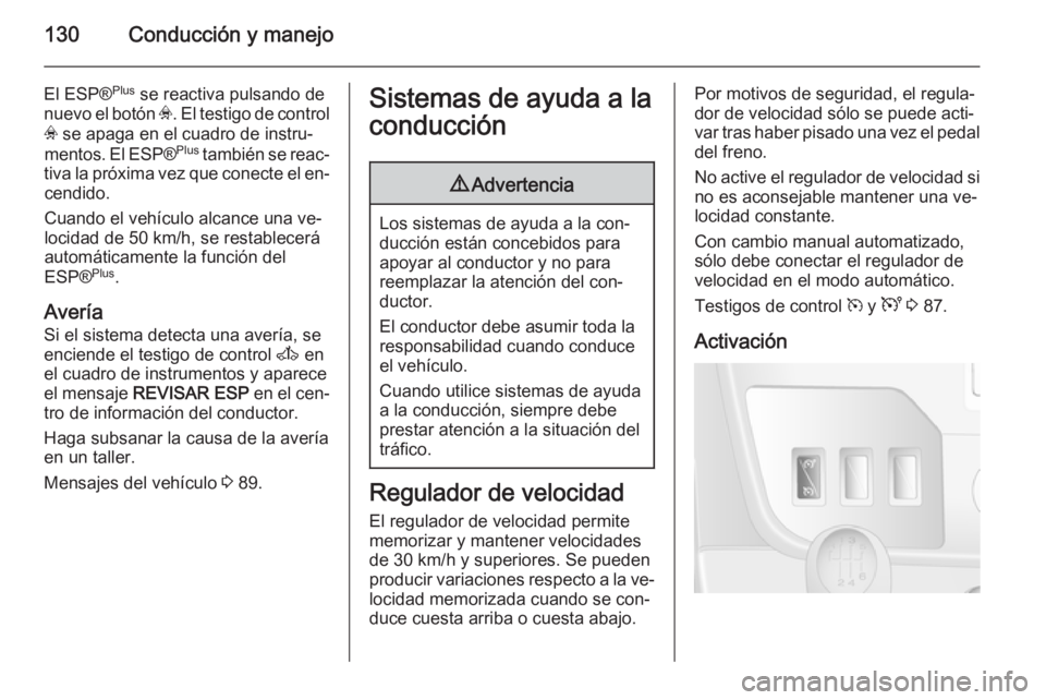 OPEL MOVANO_B 2014  Manual de Instrucciones (in Spanish) 130Conducción y manejo
El ESP®Plus
 se reactiva pulsando de
nuevo el botón  v. El testigo de control
v  se apaga en el cuadro de instru‐
mentos. El ESP® Plus
 también se reac‐
tiva la próxim