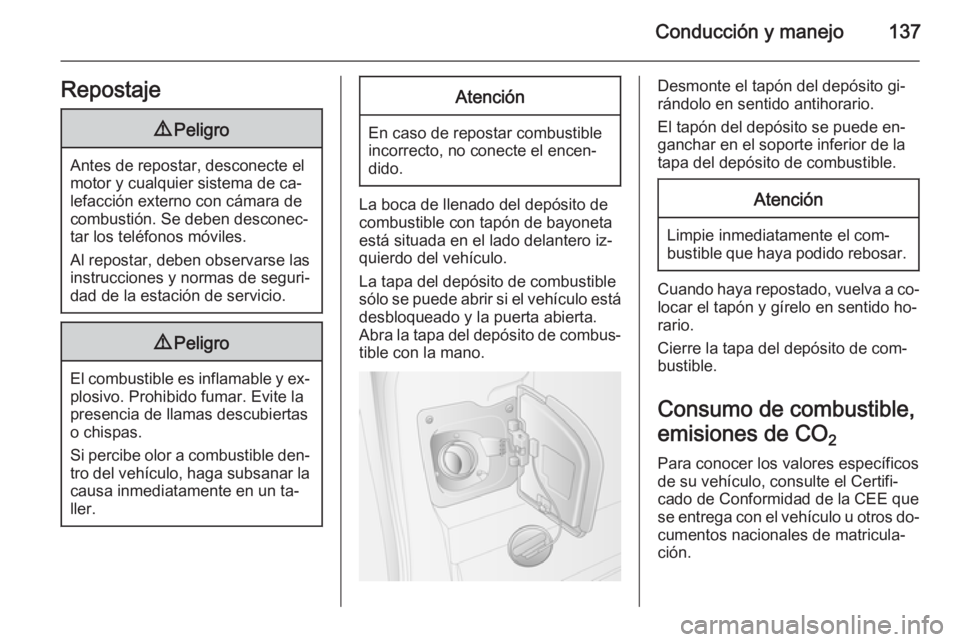 OPEL MOVANO_B 2014  Manual de Instrucciones (in Spanish) Conducción y manejo137Repostaje9Peligro
Antes de repostar, desconecte el
motor y cualquier sistema de ca‐
lefacción externo con cámara de
combustión. Se deben desconec‐
tar los teléfonos móv