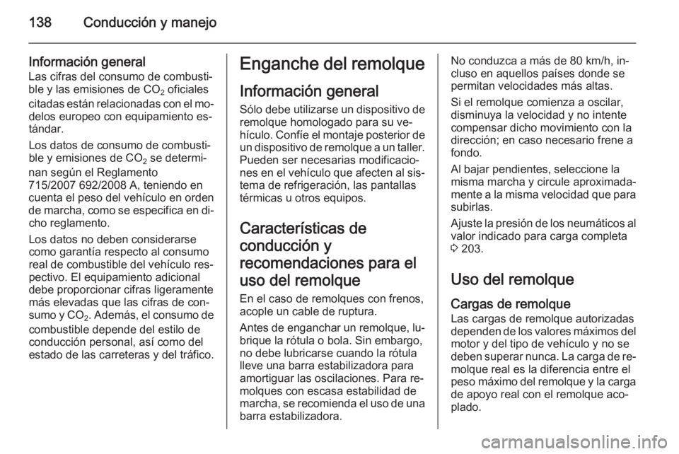 OPEL MOVANO_B 2014  Manual de Instrucciones (in Spanish) 138Conducción y manejo
Información general
Las cifras del consumo de combusti‐
ble y las emisiones de CO 2 oficiales
citadas están relacionadas con el mo‐ delos europeo con equipamiento es‐
t