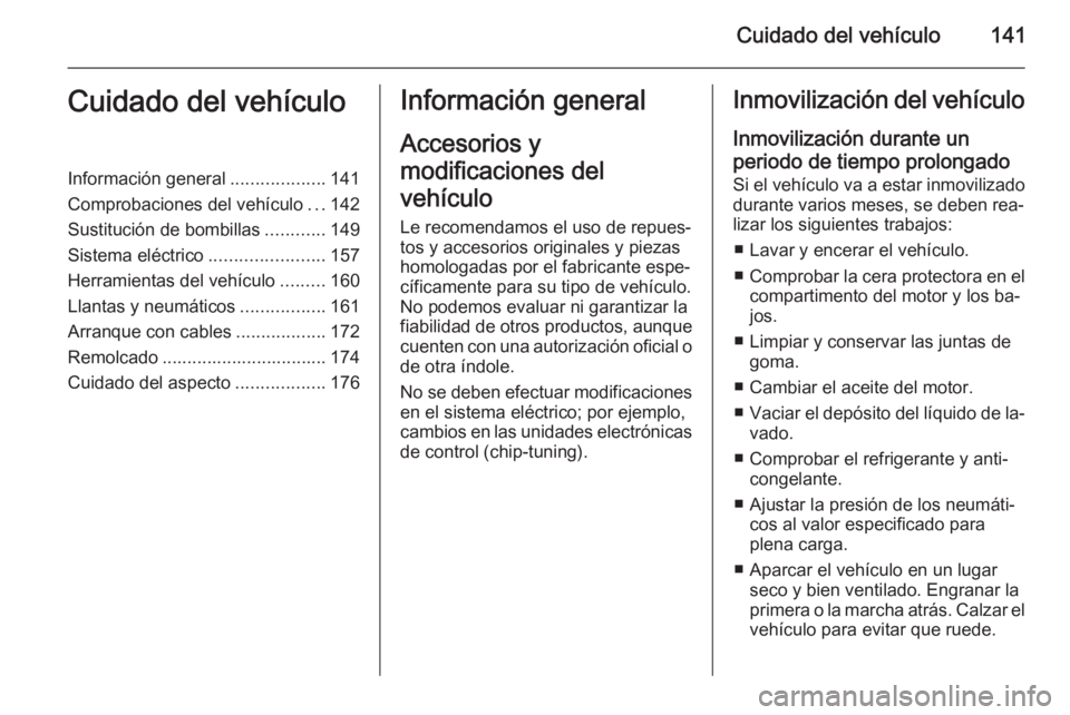 OPEL MOVANO_B 2014  Manual de Instrucciones (in Spanish) Cuidado del vehículo141Cuidado del vehículoInformación general...................141
Comprobaciones del vehículo ...142
Sustitución de bombillas ............149
Sistema eléctrico ...............