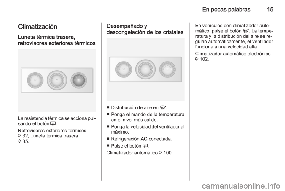 OPEL MOVANO_B 2014  Manual de Instrucciones (in Spanish) En pocas palabras15ClimatizaciónLuneta térmica trasera,
retrovisores exteriores térmicos
La resistencia térmica se acciona pul‐
sando el botón  Ü.
Retrovisores exteriores térmicos
3  32, Lune