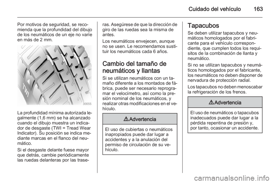 OPEL MOVANO_B 2014  Manual de Instrucciones (in Spanish) Cuidado del vehículo163
Por motivos de seguridad, se reco‐
mienda que la profundidad del dibujo
de los neumáticos de un eje no varíe en más de 2 mm.
La profundidad mínima autorizada le‐ galme