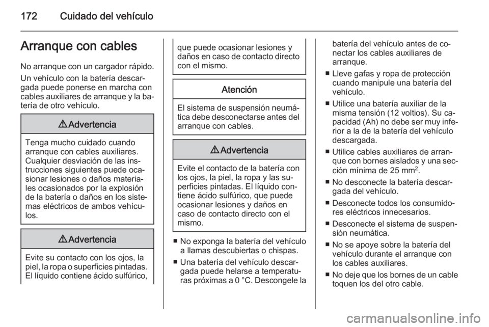 OPEL MOVANO_B 2014  Manual de Instrucciones (in Spanish) 172Cuidado del vehículoArranque con cables
No arranque con un cargador rápido.
Un vehículo con la batería descar‐
gada puede ponerse en marcha con
cables auxiliares de arranque y la ba‐ tería