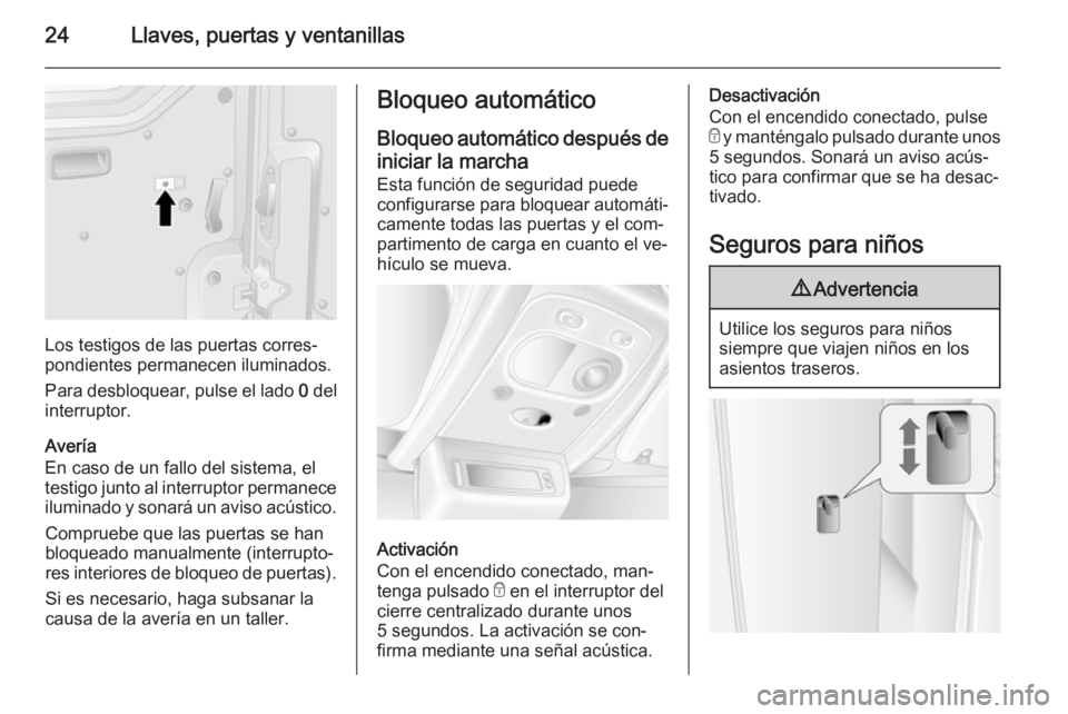 OPEL MOVANO_B 2014  Manual de Instrucciones (in Spanish) 24Llaves, puertas y ventanillas
Los testigos de las puertas corres‐
pondientes permanecen iluminados.
Para desbloquear, pulse el lado  0 del
interruptor.
Avería
En caso de un fallo del sistema, el
