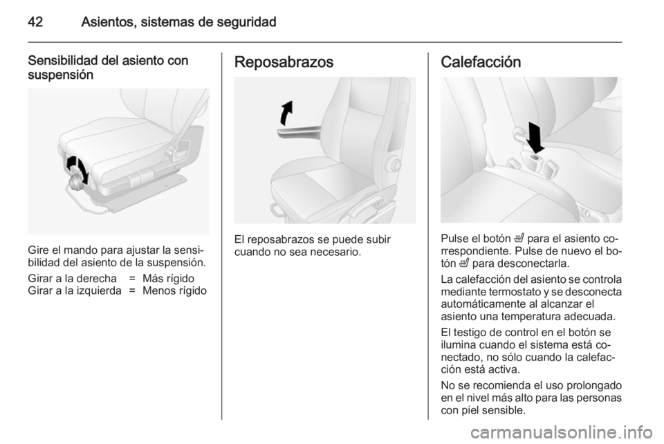 OPEL MOVANO_B 2014  Manual de Instrucciones (in Spanish) 42Asientos, sistemas de seguridad
Sensibilidad del asiento consuspensión
Gire el mando para ajustar la sensi‐
bilidad del asiento de la suspensión.
Girar a la derecha=Más rígidoGirar a la izquie