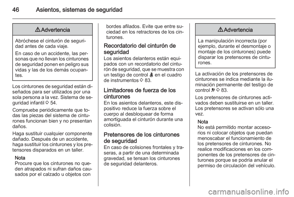 OPEL MOVANO_B 2014  Manual de Instrucciones (in Spanish) 46Asientos, sistemas de seguridad9Advertencia
Abróchese el cinturón de seguri‐
dad antes de cada viaje.
En caso de un accidente, las per‐
sonas que no llevan los cinturones de seguridad ponen en
