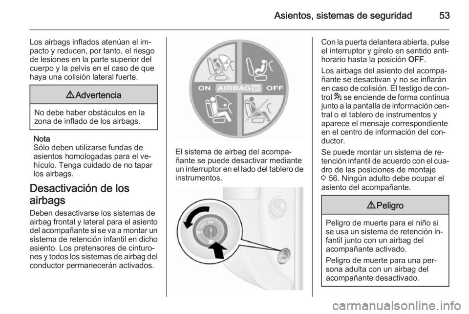 OPEL MOVANO_B 2014  Manual de Instrucciones (in Spanish) Asientos, sistemas de seguridad53
Los airbags inflados atenúan el im‐
pacto y reducen, por tanto, el riesgo
de lesiones en la parte superior del
cuerpo y la pelvis en el caso de que
haya una colisi
