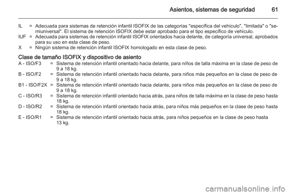 OPEL MOVANO_B 2014  Manual de Instrucciones (in Spanish) Asientos, sistemas de seguridad61
IL=Adecuada para sistemas de retención infantil ISOFIX de las categorías "específica del vehículo", "limitada" o "se‐
miuniversal". El s