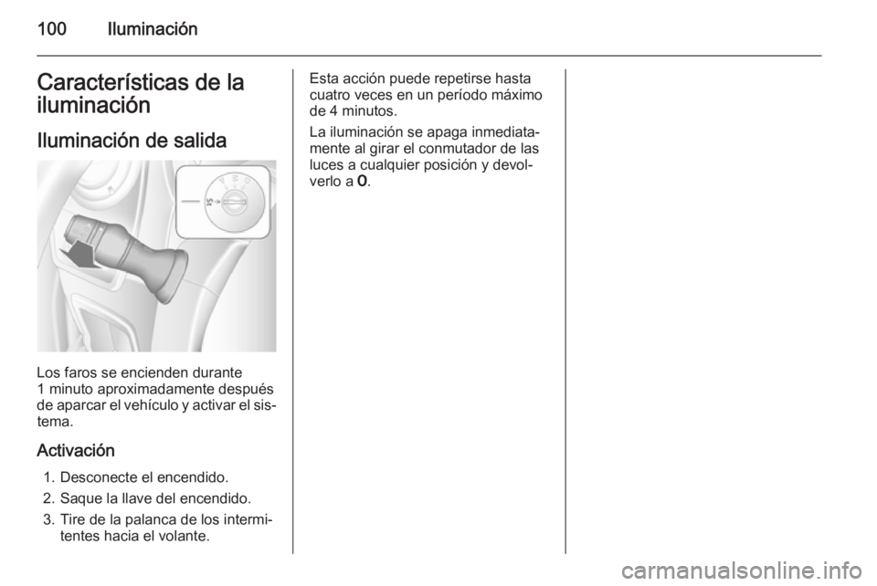 OPEL MOVANO_B 2015  Manual de Instrucciones (in Spanish) 100IluminaciónCaracterísticas de la
iluminación
Iluminación de salida
Los faros se encienden durante
1 minuto aproximadamente después de aparcar el vehículo y activar el sis‐ tema.
Activación