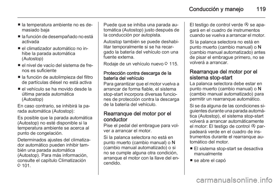 OPEL MOVANO_B 2015 Manual de Instrucciones (in Spanish) Conducción y manejo119
■ la temperatura ambiente no es de‐masiado baja
■ la función de desempañado no está
activada
■ el climatizador automático no in‐ hibe la parada automática
(Autos OPEL MOVANO_B 2015 Manual de Instrucciones (in Spanish) Conducción y manejo119
■ la temperatura ambiente no es de‐masiado baja
■ la función de desempañado no está
activada
■ el climatizador automático no in‐ hibe la parada automática
(Autos