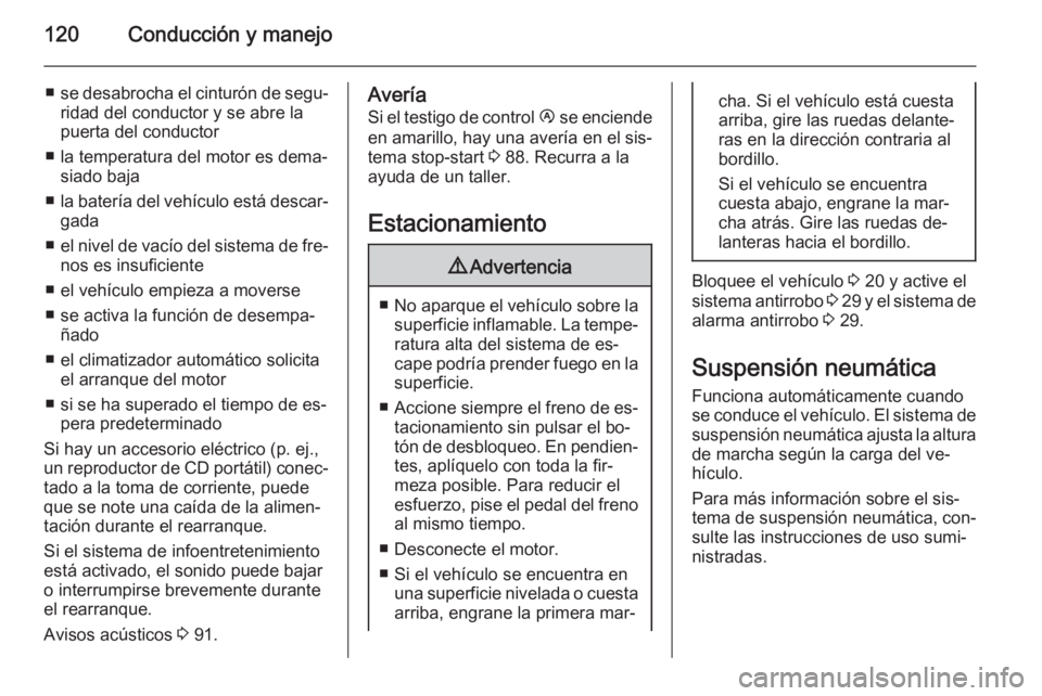 OPEL MOVANO_B 2015 Manual de Instrucciones (in Spanish) 120Conducción y manejo
■se desabrocha el cinturón de segu‐
ridad del conductor y se abre la
puerta del conductor
■ la temperatura del motor es dema‐ siado baja
■ la batería del vehículo OPEL MOVANO_B 2015 Manual de Instrucciones (in Spanish) 120Conducción y manejo
■se desabrocha el cinturón de segu‐
ridad del conductor y se abre la
puerta del conductor
■ la temperatura del motor es dema‐ siado baja
■ la batería del vehículo
