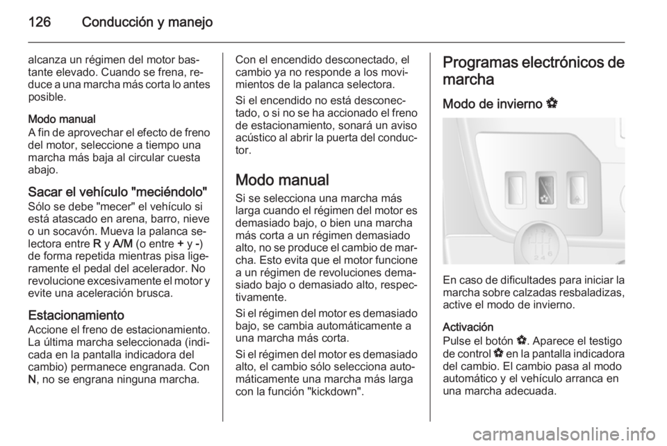 OPEL MOVANO_B 2015 Manual de Instrucciones (in Spanish) 126Conducción y manejo
alcanza un régimen del motor bas‐
tante elevado. Cuando se frena, re‐
duce a una marcha más corta lo antes posible.
Modo manual
A fin de aprovechar el efecto de freno
del OPEL MOVANO_B 2015 Manual de Instrucciones (in Spanish) 126Conducción y manejo
alcanza un régimen del motor bas‐
tante elevado. Cuando se frena, re‐
duce a una marcha más corta lo antes posible.
Modo manual
A fin de aprovechar el efecto de freno
del