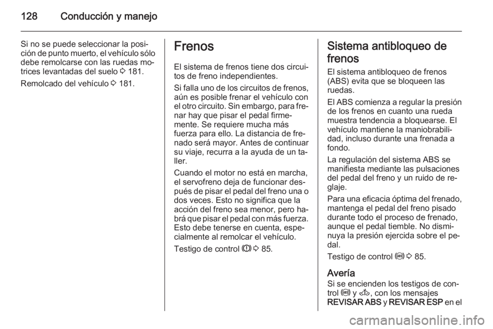 OPEL MOVANO_B 2015 Manual de Instrucciones (in Spanish) 128Conducción y manejo
Si no se puede seleccionar la posi‐ción de punto muerto, el vehículo sólo debe remolcarse con las ruedas mo‐
trices levantadas del suelo 3 181.
Remolcado del vehículo OPEL MOVANO_B 2015 Manual de Instrucciones (in Spanish) 128Conducción y manejo
Si no se puede seleccionar la posi‐ción de punto muerto, el vehículo sólo debe remolcarse con las ruedas mo‐
trices levantadas del suelo 3 181.
Remolcado del vehículo