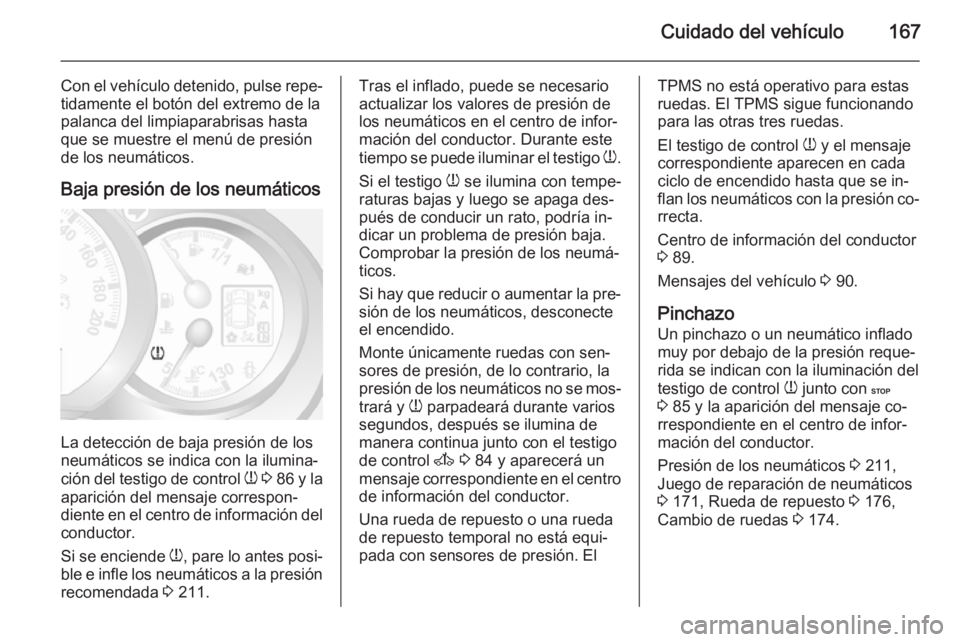 OPEL MOVANO_B 2015 Manual de Instrucciones (in Spanish) Cuidado del vehículo167
Con el vehículo detenido, pulse repe‐
tidamente el botón del extremo de la
palanca del limpiaparabrisas hasta
que se muestre el menú de presión
de los neumáticos.
Baja OPEL MOVANO_B 2015 Manual de Instrucciones (in Spanish) Cuidado del vehículo167
Con el vehículo detenido, pulse repe‐
tidamente el botón del extremo de la
palanca del limpiaparabrisas hasta
que se muestre el menú de presión
de los neumáticos.
Baja