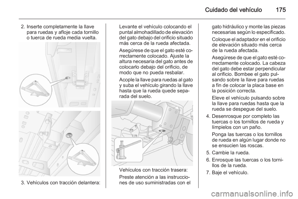 OPEL MOVANO_B 2015 Manual de Instrucciones (in Spanish) Cuidado del vehículo175
2. Inserte completamente la llavepara ruedas y afloje cada tornillo
o tuerca de rueda media vuelta.
3. Vehículos con tracción delantera:
Levante el vehículo colocando el
pu OPEL MOVANO_B 2015 Manual de Instrucciones (in Spanish) Cuidado del vehículo175
2. Inserte completamente la llavepara ruedas y afloje cada tornillo
o tuerca de rueda media vuelta.
3. Vehículos con tracción delantera:
Levante el vehículo colocando el
pu