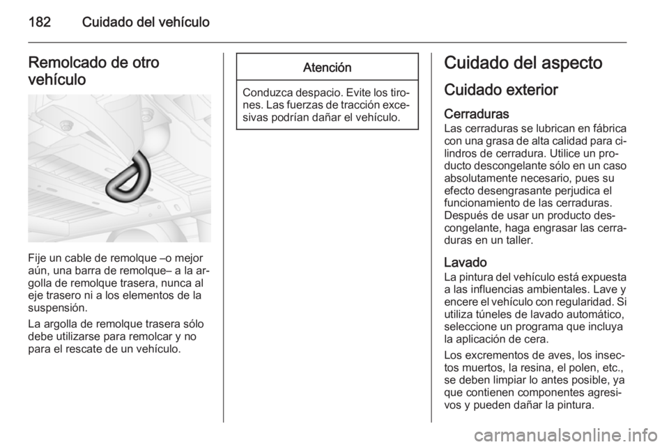 OPEL MOVANO_B 2015 Manual de Instrucciones (in Spanish) 182Cuidado del vehículoRemolcado de otro
vehículo
Fije un cable de remolque –o mejor
aún, una barra de remolque– a la ar‐
golla de remolque trasera, nunca al
eje trasero ni a los elementos de OPEL MOVANO_B 2015 Manual de Instrucciones (in Spanish) 182Cuidado del vehículoRemolcado de otro
vehículo
Fije un cable de remolque –o mejor
aún, una barra de remolque– a la ar‐
golla de remolque trasera, nunca al
eje trasero ni a los elementos de