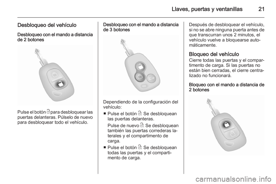 OPEL MOVANO_B 2015  Manual de Instrucciones (in Spanish) Llaves, puertas y ventanillas21
Desbloqueo del vehículo
Desbloqueo con el mando a distancia de 2 botones
Pulse el botón  c para desbloquear las
puertas delanteras. Púlselo de nuevo para desbloquear