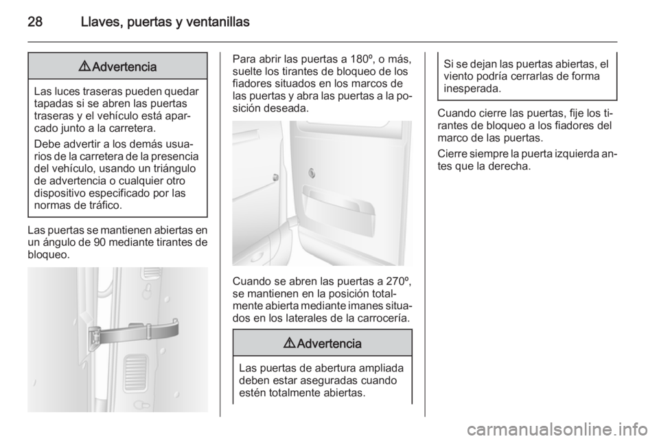 OPEL MOVANO_B 2015 Manual de Instrucciones (in Spanish) 28Llaves, puertas y ventanillas9Advertencia
Las luces traseras pueden quedar
tapadas si se abren las puertas
traseras y el vehículo está apar‐
cado junto a la carretera.
Debe advertir a los demás OPEL MOVANO_B 2015 Manual de Instrucciones (in Spanish) 28Llaves, puertas y ventanillas9Advertencia
Las luces traseras pueden quedar
tapadas si se abren las puertas
traseras y el vehículo está apar‐
cado junto a la carretera.
Debe advertir a los demás