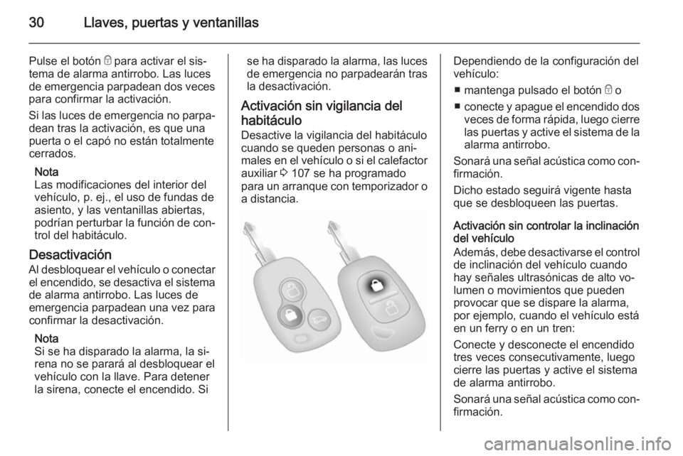 OPEL MOVANO_B 2015 Manual de Instrucciones (in Spanish) 30Llaves, puertas y ventanillas
Pulse el botón e para activar el sis‐
tema de alarma antirrobo. Las luces
de emergencia parpadean dos veces
para confirmar la activación.
Si las luces de emergencia OPEL MOVANO_B 2015 Manual de Instrucciones (in Spanish) 30Llaves, puertas y ventanillas
Pulse el botón e para activar el sis‐
tema de alarma antirrobo. Las luces
de emergencia parpadean dos veces
para confirmar la activación.
Si las luces de emergencia