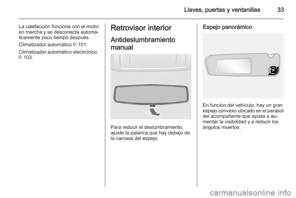 OPEL MOVANO_B 2015  Manual de Instrucciones (in Spanish) Llaves, puertas y ventanillas33
La calefacción funciona con el motor
en marcha y se desconecta automá‐
ticamente poco tiempo después.
Climatizador automático  3 101.
Climatizador automático ele