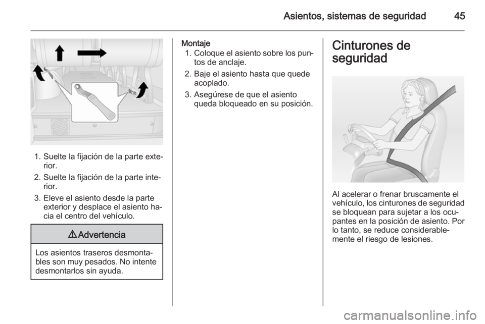 OPEL MOVANO_B 2015  Manual de Instrucciones (in Spanish) Asientos, sistemas de seguridad45
1. Suelte la fijación de la parte exte‐rior.
2. Suelte la fijación de la parte inte‐ rior.
3. Eleve el asiento desde la parte exterior y desplace el asiento ha