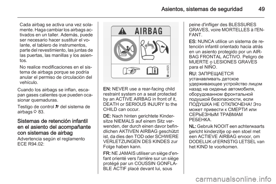 OPEL MOVANO_B 2015 Manual de Instrucciones (in Spanish) Asientos, sistemas de seguridad49
Cada airbag se activa una vez sola‐
mente. Haga cambiar los airbags ac‐ tivados en un taller. Además, puede ser necesario hacer sustituir el vo‐
lante, el tabl OPEL MOVANO_B 2015 Manual de Instrucciones (in Spanish) Asientos, sistemas de seguridad49
Cada airbag se activa una vez sola‐
mente. Haga cambiar los airbags ac‐ tivados en un taller. Además, puede ser necesario hacer sustituir el vo‐
lante, el tabl