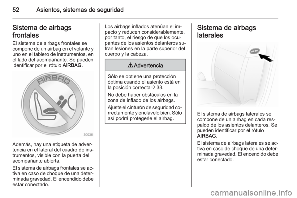 OPEL MOVANO_B 2015 Manual de Instrucciones (in Spanish) 52Asientos, sistemas de seguridadSistema de airbags
frontales El sistema de airbags frontales se
compone de un airbag en el volante y
uno en el tablero de instrumentos, en el lado del acompañante. Se OPEL MOVANO_B 2015 Manual de Instrucciones (in Spanish) 52Asientos, sistemas de seguridadSistema de airbags
frontales El sistema de airbags frontales se
compone de un airbag en el volante y
uno en el tablero de instrumentos, en el lado del acompañante. Se