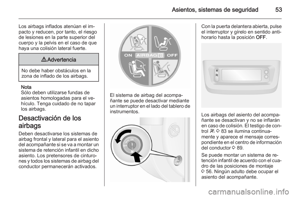OPEL MOVANO_B 2015 Manual de Instrucciones (in Spanish) Asientos, sistemas de seguridad53
Los airbags inflados atenúan el im‐
pacto y reducen, por tanto, el riesgo
de lesiones en la parte superior del
cuerpo y la pelvis en el caso de que
haya una colisi OPEL MOVANO_B 2015 Manual de Instrucciones (in Spanish) Asientos, sistemas de seguridad53
Los airbags inflados atenúan el im‐
pacto y reducen, por tanto, el riesgo
de lesiones en la parte superior del
cuerpo y la pelvis en el caso de que
haya una colisi
