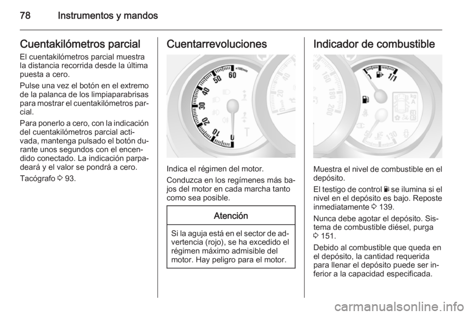 OPEL MOVANO_B 2015 Manual de Instrucciones (in Spanish) 78Instrumentos y mandosCuentakilómetros parcial
El cuentakilómetros parcial muestra
la distancia recorrida desde la última
puesta a cero.
Pulse una vez el botón en el extremo de la palanca de los OPEL MOVANO_B 2015 Manual de Instrucciones (in Spanish) 78Instrumentos y mandosCuentakilómetros parcial
El cuentakilómetros parcial muestra
la distancia recorrida desde la última
puesta a cero.
Pulse una vez el botón en el extremo de la palanca de los