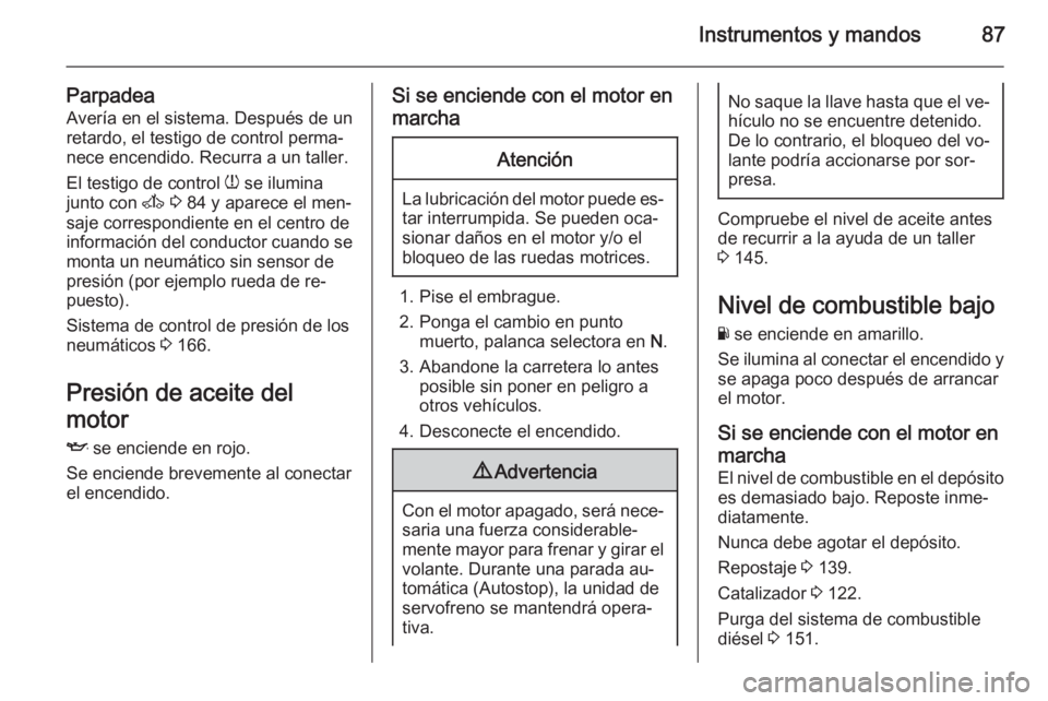 OPEL MOVANO_B 2015 Manual de Instrucciones (in Spanish) Instrumentos y mandos87
ParpadeaAvería en el sistema. Después de un
retardo, el testigo de control perma‐
nece encendido. Recurra a un taller.
El testigo de control w se ilumina
junto con A 3 8 OPEL MOVANO_B 2015 Manual de Instrucciones (in Spanish) Instrumentos y mandos87
ParpadeaAvería en el sistema. Después de un
retardo, el testigo de control perma‐
nece encendido. Recurra a un taller.
El testigo de control w se ilumina
junto con A 3 8