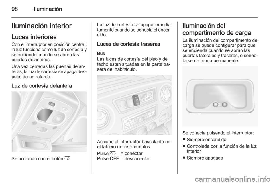 OPEL MOVANO_B 2015  Manual de Instrucciones (in Spanish) 98IluminaciónIluminación interior
Luces interiores
Con el interruptor en posición central,
la luz funciona como luz de cortesía y
se enciende cuando se abren las
puertas delanteras.
Una vez cerrad