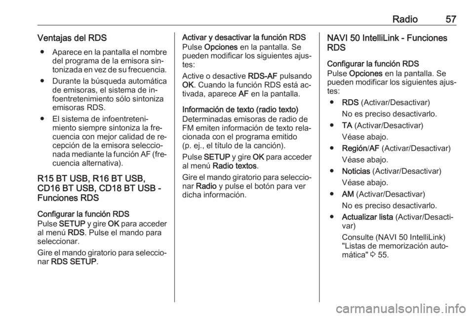 OPEL VIVARO B 2016.5 Manual de infoentretenimiento (in Spanish) Radio57Ventajas del RDS● Aparece en la pantalla el nombre
del programa de la emisora sin‐
tonizada en vez de su frecuencia.
● Durante la búsqueda automática de emisoras, el sistema de in‐
fo OPEL VIVARO B 2016.5 Manual de infoentretenimiento (in Spanish) Radio57Ventajas del RDS● Aparece en la pantalla el nombre
del programa de la emisora sin‐
tonizada en vez de su frecuencia.
● Durante la búsqueda automática de emisoras, el sistema de in‐
fo