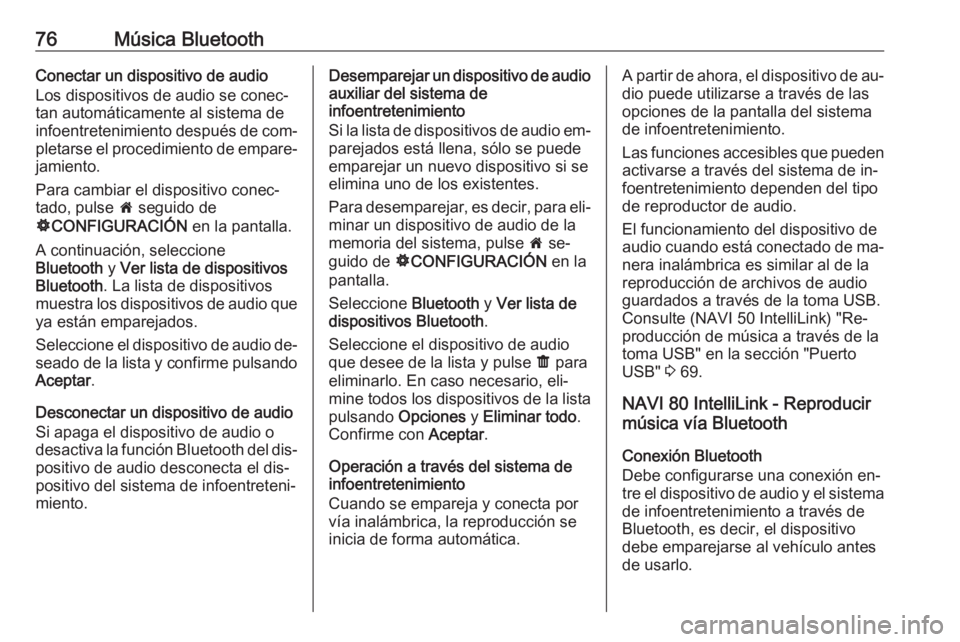 OPEL VIVARO B 2016.5  Manual de infoentretenimiento (in Spanish) 76Música BluetoothConectar un dispositivo de audio
Los dispositivos de audio se conec‐
tan automáticamente al sistema de
infoentretenimiento después de com‐
pletarse el procedimiento de empare