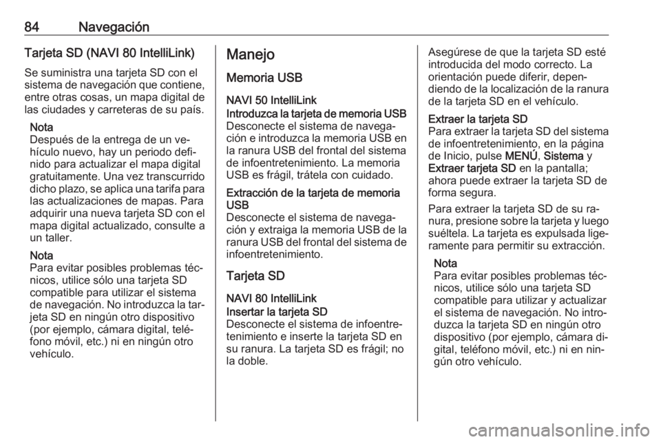 OPEL VIVARO B 2016.5 Manual de infoentretenimiento (in Spanish) 84NavegaciónTarjeta SD (NAVI 80 IntelliLink)
Se suministra una tarjeta SD con el
sistema de navegación que contiene, entre otras cosas, un mapa digital de
las ciudades y carreteras de su país.
Nota OPEL VIVARO B 2016.5 Manual de infoentretenimiento (in Spanish) 84NavegaciónTarjeta SD (NAVI 80 IntelliLink)
Se suministra una tarjeta SD con el
sistema de navegación que contiene, entre otras cosas, un mapa digital de
las ciudades y carreteras de su país.
Nota