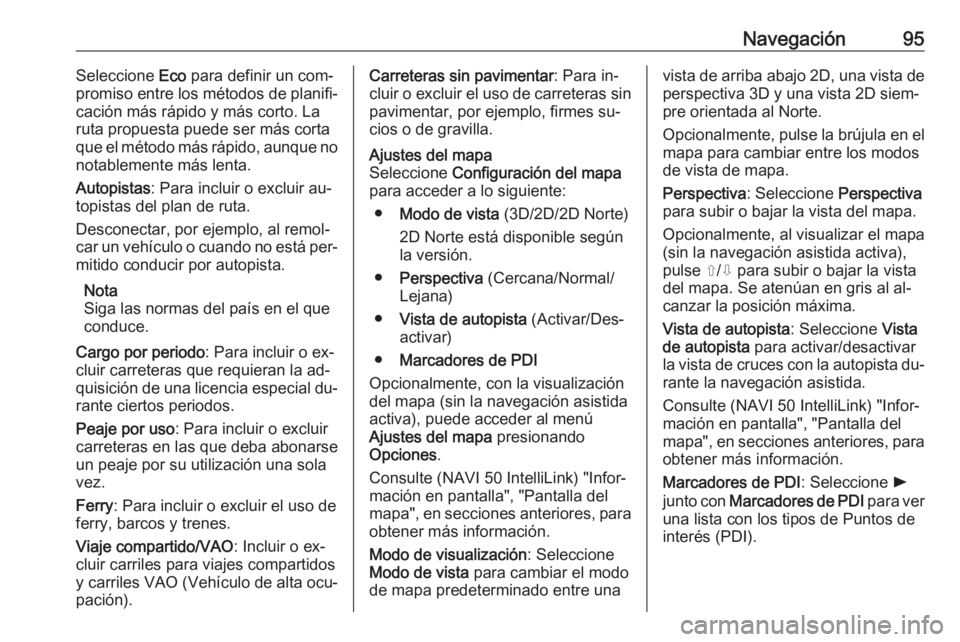 OPEL VIVARO B 2016.5 Manual de infoentretenimiento (in Spanish) Navegación95Seleccione Eco para definir un com‐
promiso entre los métodos de planifi‐
cación más rápido y más corto. La
ruta propuesta puede ser más corta
que el método más rápido, aunqu OPEL VIVARO B 2016.5 Manual de infoentretenimiento (in Spanish) Navegación95Seleccione Eco para definir un com‐
promiso entre los métodos de planifi‐
cación más rápido y más corto. La
ruta propuesta puede ser más corta
que el método más rápido, aunqu