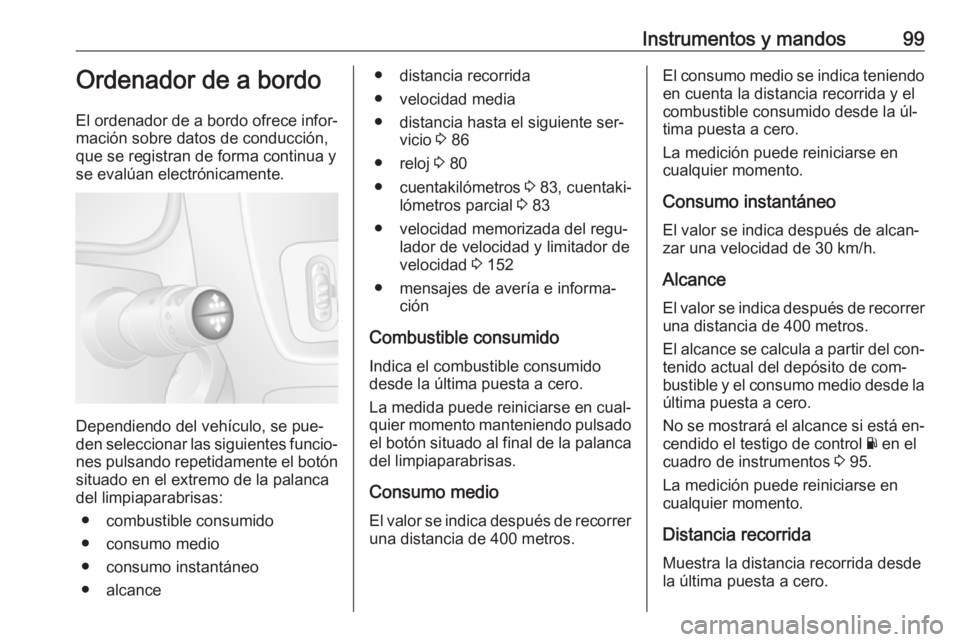 OPEL MOVANO_B 2016.5  Manual de Instrucciones (in Spanish) Instrumentos y mandos99Ordenador de a bordo
El ordenador de a bordo ofrece infor‐
mación sobre datos de conducción, que se registran de forma continua y
se evalúan electrónicamente.
Dependiendo 
