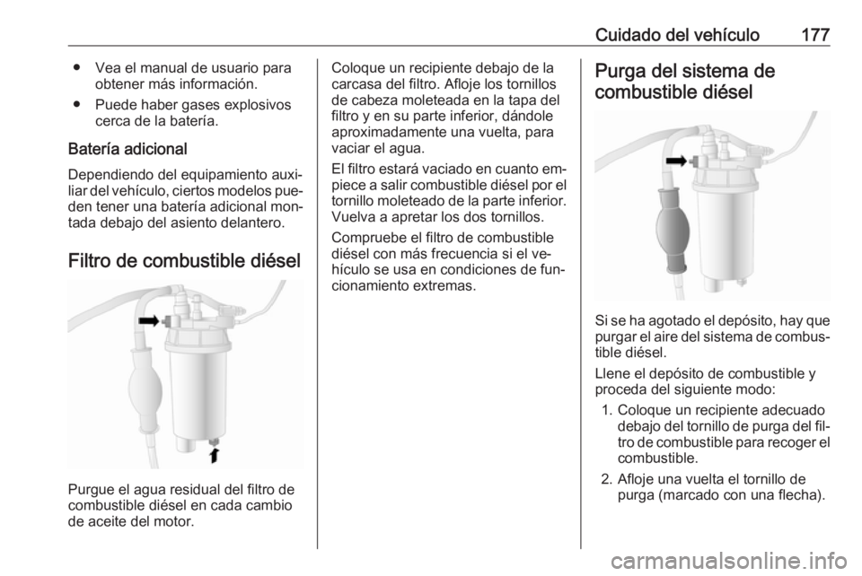 OPEL MOVANO_B 2016.5  Manual de Instrucciones (in Spanish) Cuidado del vehículo177● Vea el manual de usuario paraobtener más información.
● Puede haber gases explosivos cerca de la batería.
Batería adicional
Dependiendo del equipamiento auxi‐
liar 