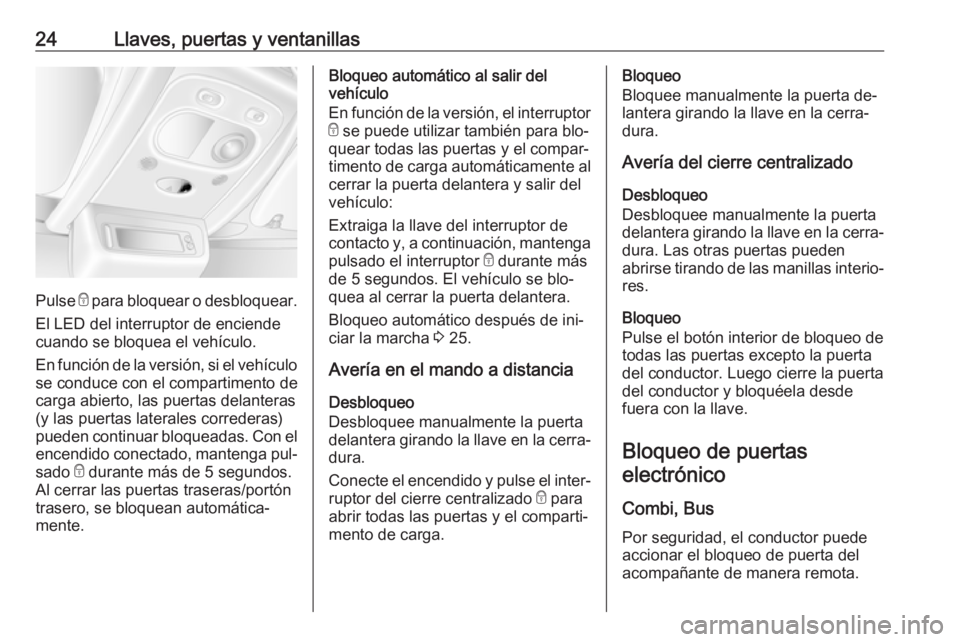 OPEL MOVANO_B 2016.5  Manual de Instrucciones (in Spanish) 24Llaves, puertas y ventanillas
Pulse e para bloquear o desbloquear.
El LED del interruptor de enciende cuando se bloquea el vehículo.
En función de la versión, si el vehículo
se conduce con el co