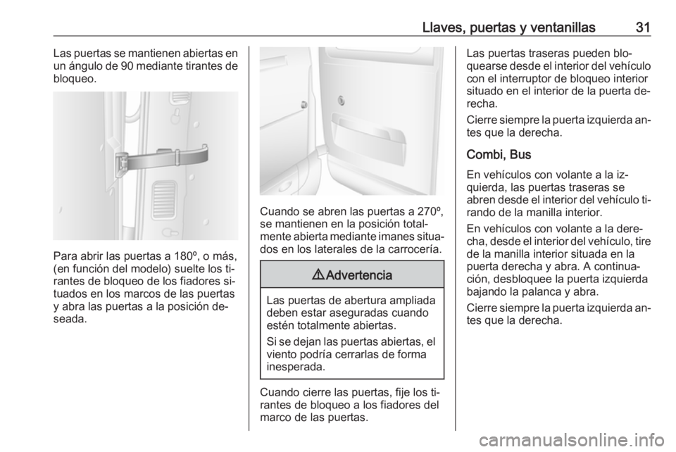 OPEL MOVANO_B 2016.5 Manual de Instrucciones (in Spanish) Llaves, puertas y ventanillas31Las puertas se mantienen abiertas enun ángulo de 90 mediante tirantes de
bloqueo.
Para abrir las puertas a 180º, o más,
(en función del modelo) suelte los ti‐
ran OPEL MOVANO_B 2016.5 Manual de Instrucciones (in Spanish) Llaves, puertas y ventanillas31Las puertas se mantienen abiertas enun ángulo de 90 mediante tirantes de
bloqueo.
Para abrir las puertas a 180º, o más,
(en función del modelo) suelte los ti‐
ran