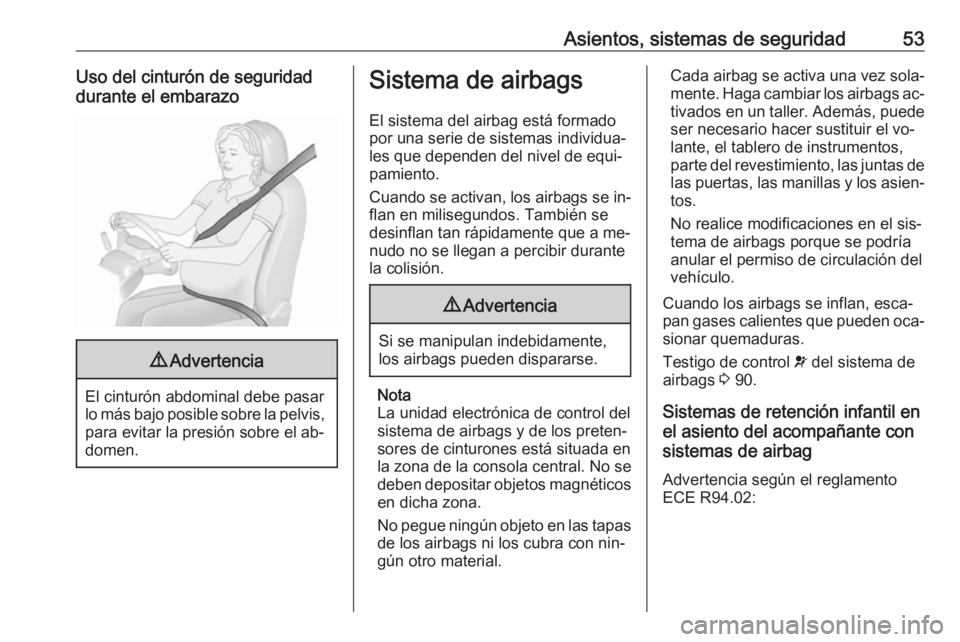 OPEL MOVANO_B 2016.5 Manual de Instrucciones (in Spanish) Asientos, sistemas de seguridad53Uso del cinturón de seguridad
durante el embarazo9 Advertencia
El cinturón abdominal debe pasar
lo más bajo posible sobre la pelvis, para evitar la presión sobre e OPEL MOVANO_B 2016.5 Manual de Instrucciones (in Spanish) Asientos, sistemas de seguridad53Uso del cinturón de seguridad
durante el embarazo9 Advertencia
El cinturón abdominal debe pasar
lo más bajo posible sobre la pelvis, para evitar la presión sobre e