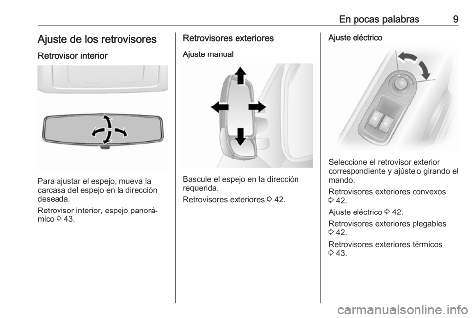 OPEL MOVANO_B 2018.5  Manual de Instrucciones (in Spanish) En pocas palabras9Ajuste de los retrovisoresRetrovisor interior
Para ajustar el espejo, mueva la
carcasa del espejo en la dirección
deseada.
Retrovisor interior, espejo panorá‐
mico  3 43.
Retrovi
