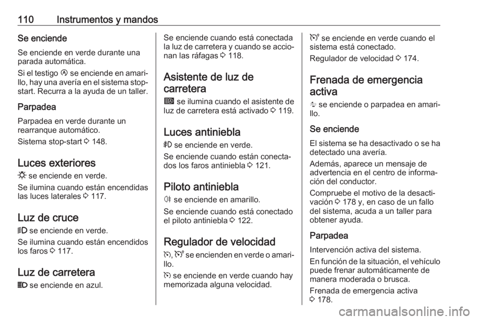 OPEL MOVANO_B 2018.5 Manual de Instrucciones (in Spanish) 110Instrumentos y mandosSe enciende
Se enciende en verde durante una
parada automática.
Si el testigo Ï se enciende en amari‐
llo, hay una avería en el sistema stop- start. Recurra a la ayuda de OPEL MOVANO_B 2018.5 Manual de Instrucciones (in Spanish) 110Instrumentos y mandosSe enciende
Se enciende en verde durante una
parada automática.
Si el testigo Ï se enciende en amari‐
llo, hay una avería en el sistema stop- start. Recurra a la ayuda de