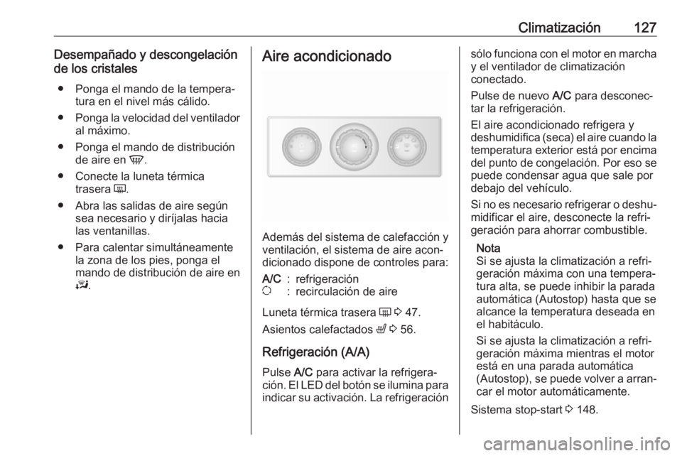 OPEL MOVANO_B 2018.5 Manual de Instrucciones (in Spanish) Climatización127Desempañado y descongelación
de los cristales
● Ponga el mando de la tempera‐ tura en el nivel más cálido.
● Ponga la velocidad del ventilador
al máximo.
● Ponga el mando OPEL MOVANO_B 2018.5 Manual de Instrucciones (in Spanish) Climatización127Desempañado y descongelación
de los cristales
● Ponga el mando de la tempera‐ tura en el nivel más cálido.
● Ponga la velocidad del ventilador
al máximo.
● Ponga el mando