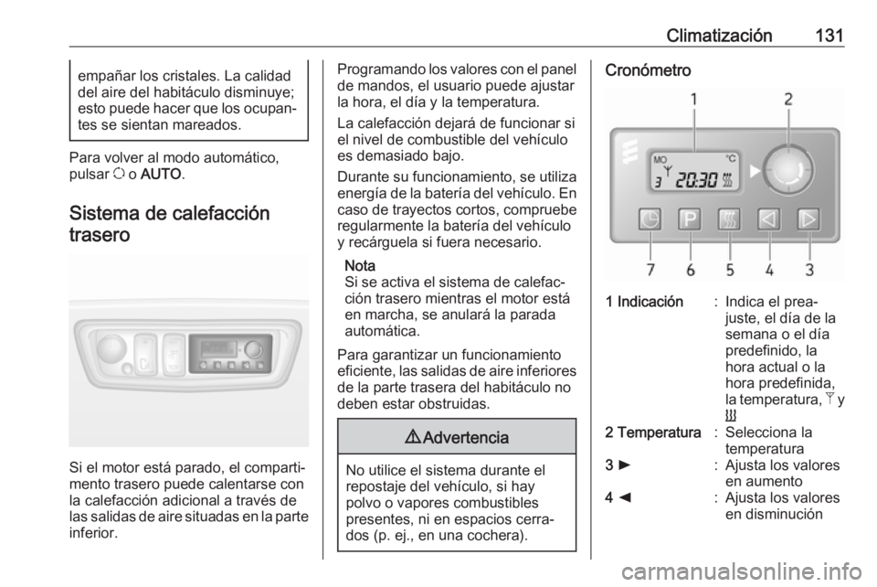 OPEL MOVANO_B 2018.5 Manual de Instrucciones (in Spanish) Climatización131empañar los cristales. La calidad
del aire del habitáculo disminuye;
esto puede hacer que los ocupan‐
tes se sientan mareados.
Para volver al modo automático,
pulsar u o AUTO . OPEL MOVANO_B 2018.5 Manual de Instrucciones (in Spanish) Climatización131empañar los cristales. La calidad
del aire del habitáculo disminuye;
esto puede hacer que los ocupan‐
tes se sientan mareados.
Para volver al modo automático,
pulsar u o AUTO .