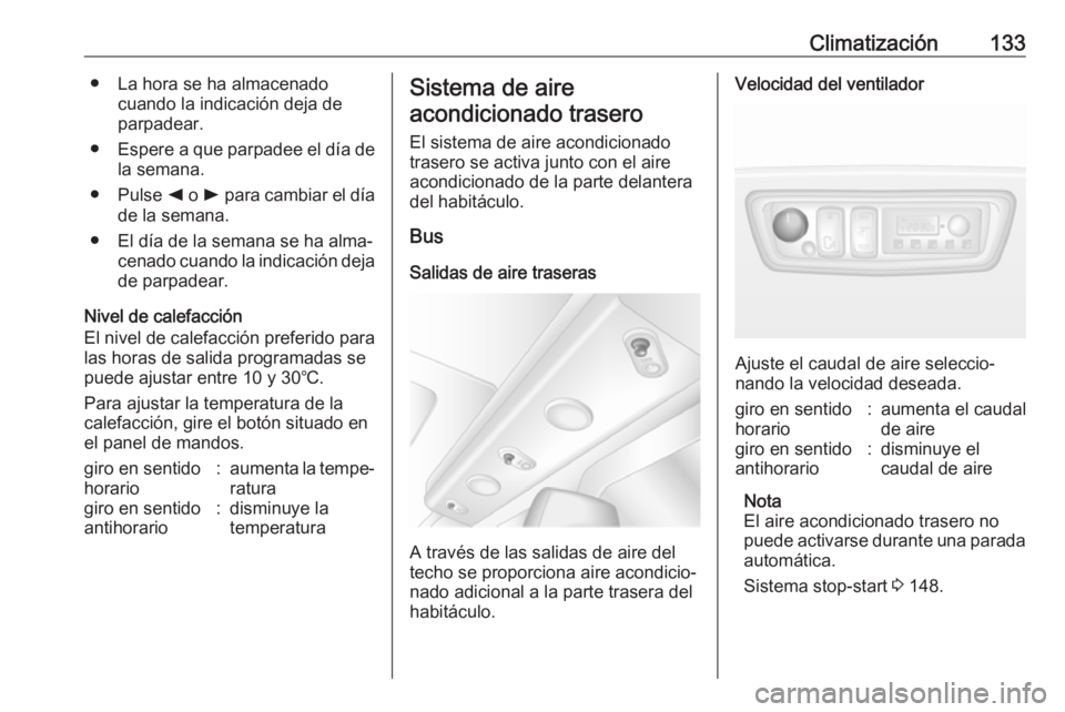 OPEL MOVANO_B 2018.5 Manual de Instrucciones (in Spanish) Climatización133● La hora se ha almacenadocuando la indicación deja de
parpadear.
● Espere a que parpadee el día de
la semana.
● Pulse k o l para cambiar el día
de la semana.
● El día d OPEL MOVANO_B 2018.5 Manual de Instrucciones (in Spanish) Climatización133● La hora se ha almacenadocuando la indicación deja de
parpadear.
● Espere a que parpadee el día de
la semana.
● Pulse k o l para cambiar el día
de la semana.
● El día d