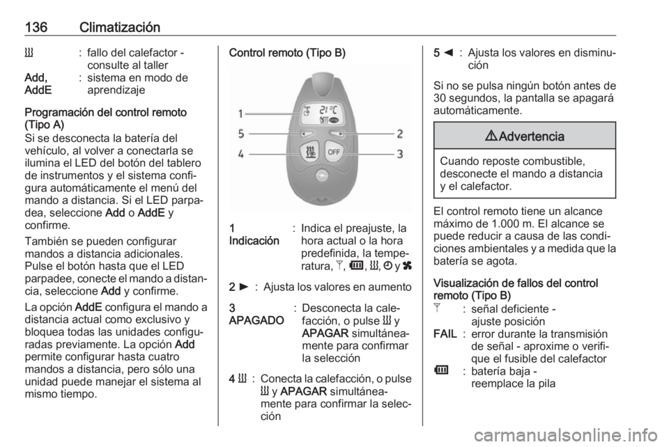 OPEL MOVANO_B 2018.5 Manual de Instrucciones (in Spanish) 136ClimatizaciónY:fallo del calefactor -
consulte al tallerAdd,
AddE:sistema en modo de
aprendizaje
Programación del control remoto
(Tipo A)
Si se desconecta la batería del
vehículo, al volver a c OPEL MOVANO_B 2018.5 Manual de Instrucciones (in Spanish) 136ClimatizaciónY:fallo del calefactor -
consulte al tallerAdd,
AddE:sistema en modo de
aprendizaje
Programación del control remoto
(Tipo A)
Si se desconecta la batería del
vehículo, al volver a c