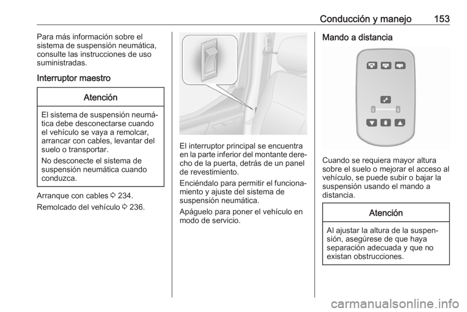 OPEL MOVANO_B 2018.5 Manual de Instrucciones (in Spanish) Conducción y manejo153Para más información sobre el
sistema de suspensión neumática,
consulte las instrucciones de uso
suministradas.
Interruptor maestroAtención
El sistema de suspensión neumá OPEL MOVANO_B 2018.5 Manual de Instrucciones (in Spanish) Conducción y manejo153Para más información sobre el
sistema de suspensión neumática,
consulte las instrucciones de uso
suministradas.
Interruptor maestroAtención
El sistema de suspensión neumá