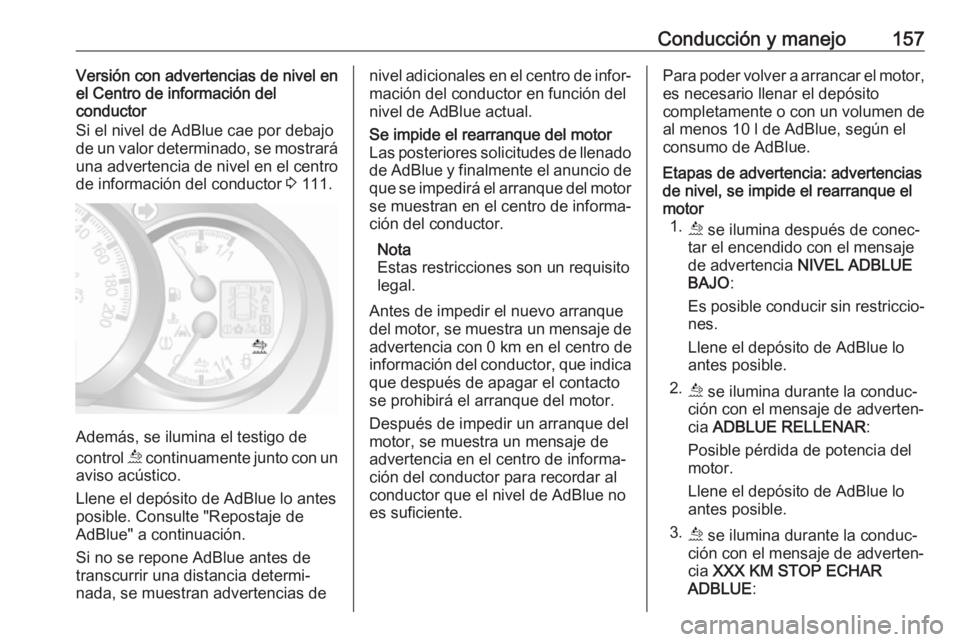 OPEL MOVANO_B 2018.5 Manual de Instrucciones (in Spanish) Conducción y manejo157Versión con advertencias de nivel en
el Centro de información del
conductor
Si el nivel de AdBlue cae por debajo de un valor determinado, se mostrará
una advertencia de nivel OPEL MOVANO_B 2018.5 Manual de Instrucciones (in Spanish) Conducción y manejo157Versión con advertencias de nivel en
el Centro de información del
conductor
Si el nivel de AdBlue cae por debajo de un valor determinado, se mostrará
una advertencia de nivel
