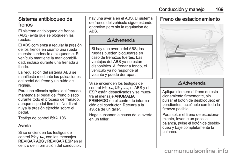 OPEL MOVANO_B 2018.5 Manual de Instrucciones (in Spanish) Conducción y manejo169Sistema antibloqueo de
frenos
El sistema antibloqueo de frenos(ABS) evita que se bloqueen las
ruedas.
El ABS comienza a regular la presión
de los frenos en cuanto una rueda
mue OPEL MOVANO_B 2018.5 Manual de Instrucciones (in Spanish) Conducción y manejo169Sistema antibloqueo de
frenos
El sistema antibloqueo de frenos(ABS) evita que se bloqueen las
ruedas.
El ABS comienza a regular la presión
de los frenos en cuanto una rueda
mue
